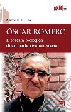 Óscar Romero. L'eredità teologica di un santo rivoluzionario libro