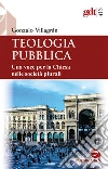 Teologia pubblica. Una voce per la Chiesa nelle società plurali libro