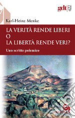 La verità rende liberi o la libertà rende veri? Uno scritto polemico libro