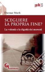 Scegliere la propria fine? La volontà e la dignità dei morenti. Nuova ediz. libro