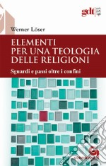 Elementi per una teologia delle religioni. Sguardi e passi oltre i confini