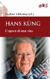 Hans Küng. L'opera di una vita libro di Schlensog Stephan