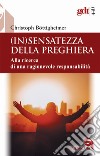 (In)sensatezza della preghiera. Alla ricerca di una ragionevole responsabilità libro