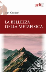 La bellezza della metafisica. Saggio sui suoi pilastri ermeneutici libro