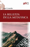 La bellezza della metafisica. Saggio sui suoi pilastri ermeneutici libro di Grondin Jean