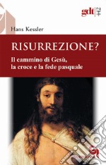 Risurrezione? Il cammino di Gesù, la croce e la fede pasquale