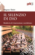 Il silenzio di Dio. Desiderio di risurrezione e scetticismo libro