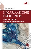 Incarnazione profonda. Sofferenza di Dio e redenzione delle creatura libro