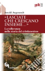 «Lasciate che crescano insieme...». La tolleranza nella storia del cristianesimo