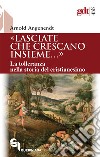 «Lasciate che crescano insieme...». La tolleranza nella storia del cristianesimo libro