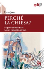 Perché la Chiesa? Miglioramento di sé versus comunità di fede libro