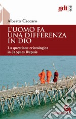 L'uomo fa una differenza in Dio. La questione cristologica in Jacques Dupuis