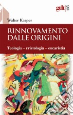 Rinnovamento dalle origini. Teologia-cristologia-eucaristia libro