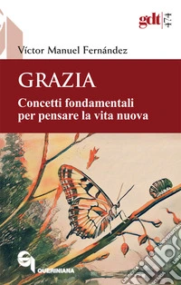 Grazia. Concetti fondamentali per pensare la vita nuova libro
