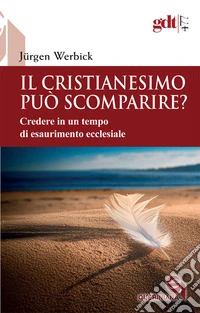 Il Cristianesimo può scomparire? Credere in un tempo di esaurimento ecclesiale libro
