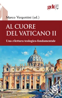 Al cuore del Vaticano II. Una rilettura teologico-fondamentale libro