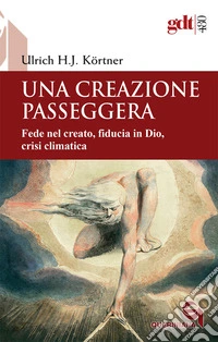 Una creazione passeggera. Fede nel creato, fiducia in Dio, crisi climatica libro