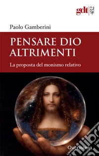 Pensare Dio altrimenti. La proposta del monismo relativo libro