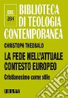 La fede nell'attuale contesto europeo. Cristianesimo come stile libro di Theobald Christoph