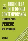 L'erede. Una cristologia libro di Paris Leonardo