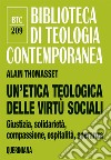 Un'etica teologica delle virtù sociali. Giustizia, solidarietà, compassione, ospitalità, speranza libro