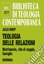 Teologia delle relazioni. Matrimonio, vita di coppia, famiglia libro