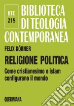 Religione politica. Come cristianesimo e islam configurano il mondo