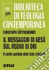 Il messaggio di Gesù sul regno di Dio. Il centro perduto della fede cristiana libro