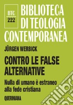 Contro le false alternative. Nulla di umano è estraneo alla fede cristiana libro