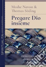 Pregare Dio insieme. Un'interpretazione ebraico-cristiana del Padre nostro libro