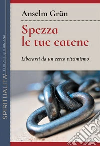 Spezza le tue catene. Liberarsi da un certo vittimismo. Nuova ediz. libro