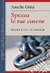 Spezza le tue catene. Liberarsi da un certo vittimismo. Nuova ediz. libro