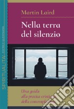 Nella terra del silenzio. Una guida alla pratica cristiana della contemplazione libro