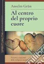 Al centro del proprio cuore. Percorsi e racconti delle religioni mondiali libro