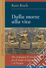 Dalla morte alla vita. Un compagno di strada per il tempo di Quaresima e di Pasqua libro