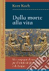 Dalla morte alla vita. Un compagno di strada per il tempo di Quaresima e di Pasqua libro