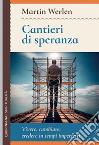 Cantieri di speranza. Vivere, cambiare, credere in tempi imperfetti libro