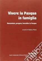 Vivere la Pasqua in famiglia. Raccontare, pregare, benedire la Pasqua libro