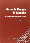 Vivere la Pasqua in famiglia. Raccontare, pregare, benedire la Pasqua libro di Piazzi D. (cur.)