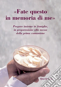 «Fate questo in memoria di me». Pregare insieme in famiglia, in preparazione alla messa della prima comunione libro
