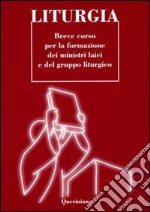 Liturgia. Breve corso per la formazione dei ministri laici e del gruppo liturgico