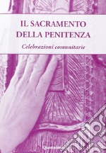 iL Sacramento della penitenza. Celebrazioni comunitarie libro