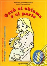 Gesù ci chiama e ci parla. La prima evangelizzazione. Quaderno attivo dei ragazzi. Vol. 1: Primo tempo libro