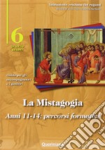 La mistagogia. Anni 11-14: percorsi formativi. Guida per gli accompagnatori e i genitori. Vol. 6 libro