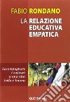 La relazione educativa empatica. Accompagnare i ragazzi a una vita bella e buona libro