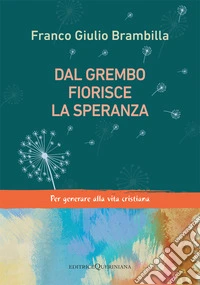 Dal grembo fiorisce la speranza. Per generare alla vita cristiana libro
