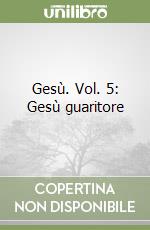 Gesù. Vol. 5: Gesù guaritore libro