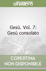 Gesù. Vol. 7: Gesù consolato libro