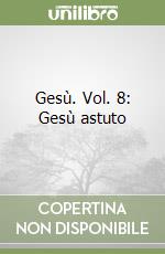 Gesù. Vol. 8: Gesù astuto libro