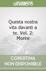 Questa nostra vita davanti a te. Vol. 2: Morire libro